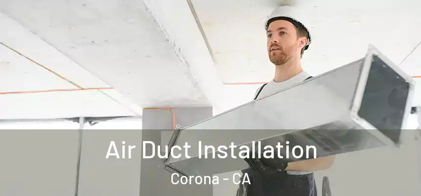 Air Duct Installation Corona - CA