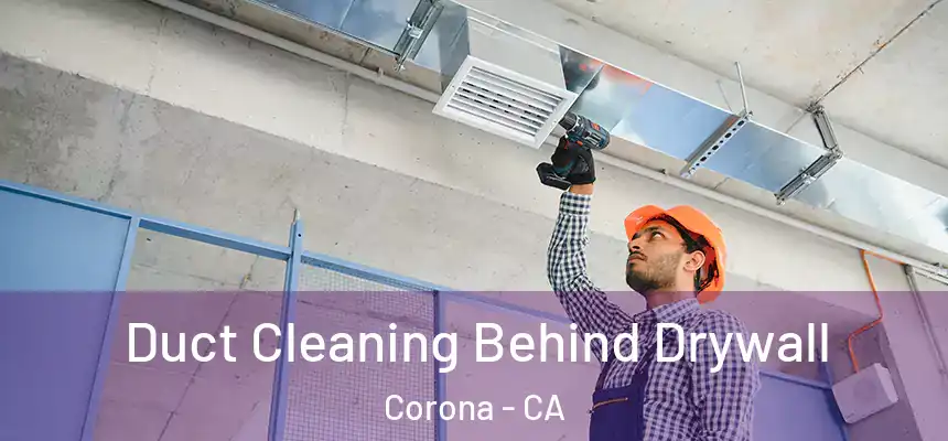 Duct Cleaning Behind Drywall Corona - CA