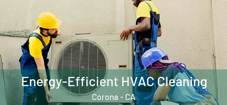  Energy-Efficient HVAC Cleaning Corona - CA