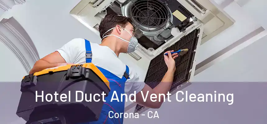 Hotel Duct And Vent Cleaning Corona - CA
